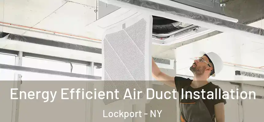 Energy Efficient Air Duct Installation Lockport - NY