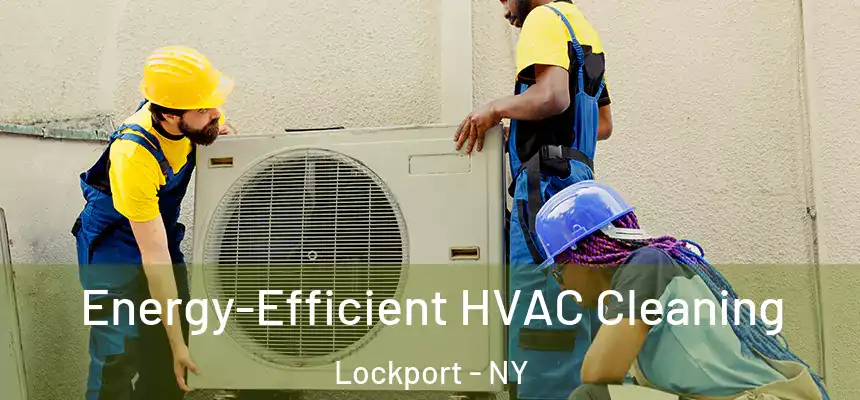  Energy-Efficient HVAC Cleaning Lockport - NY