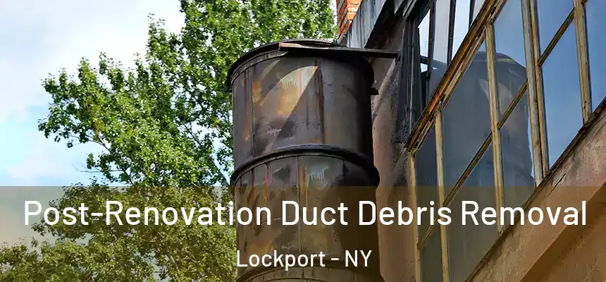  Post-Renovation Duct Debris Removal Lockport - NY